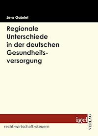 Regionale Unterschiede in der deutschen Gesundheitsversorgung - Jens Gabriel - E-Book