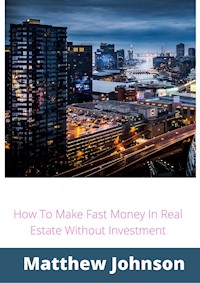 How To Make Fast Money In Real Estate Without Investment - Matthew Johnson - E-Book