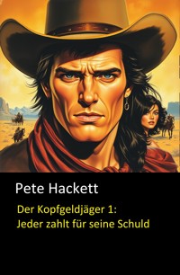 Der Kopfgeldjäger 1: Jeder zahlt für seine Schuld - Pete Hackett - E-Book