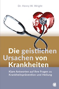Die geistlichen Ursachen von Krankheiten - Henry W. Wright - E-Book + Hörbuch