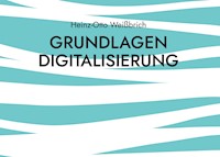 Grundlagen Digitalisierung - Heinz-Otto Weißbrich - E-Book