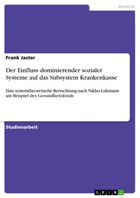 Der Einfluss dominierender sozialer Systeme auf das Subsystem Krankenkasse - Frank Jaster - E-Book