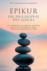 Epikur: Die Philosophie des Glücks - Ein Leitfaden für die praktische Anwendung epikureischer Prinzipien für Genuss, Tugend und Seelenfrieden im Alltag - inkl. 30-Tage-Selbstentwicklungskalender - Marcus Eberlin - E-Book + Hörbuch