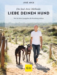 Die José-Arce-Methode: Liebe Deinen Hund. Wie Sie beim Gassigehen die Beziehung stärken - José Arce - E-Book