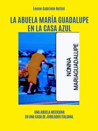 La abuela María Guadalupe en la casa azul - Leone Gabriele Rotini - E-Book