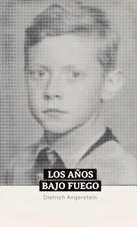 Los años bajo fuego - Dietrich Angerstein - E-Book