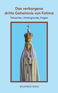 Das verborgene dritte Geheimnis von Fatima - Manfred Kolb - E-Book