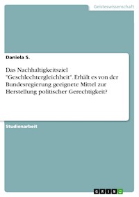 Das Nachhaltigkeitsziel "Geschlechtergleichheit". Erhält es von der Bundesregierung geeignete Mittel zur Herstellung politischer Gerechtigkeit? - Daniela S. - E-Book