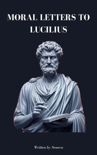 Moral letters to Lucilius - Lucius Annaeus Seneca - E-Book