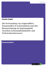 Die Verwendung von ausgewählten Zusatzstoffen in Lebensmitteln und ihre Kennzeichnung im Spannungsfeld zwischen Lebensmittelindustrie und Verbraucherinteressen - Sandra Zapke - E-Book