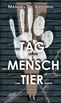 Der Tag an dem der Mensch zum Tier wurde - Manuel De Vittorio - E-Book
