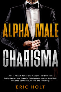 Alpha Male Charisma - Eric Holt - E-Book
