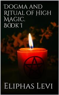Dogma and Ritual of High Magic. Book I - Eliphas Levi - E-Book