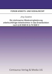 Die stufenweise Wiedereingliederung arbeitsunfähiger Arbeitnehmer in das Erwerbsleben nach § 28 SGB IX / § 74 SGB V – eine arbeitsrechtliche Betrachtung - Jörg Gawlick - E-Book