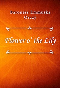 Flower o’ the Lily - Baroness Emmuska Orczy - E-Book