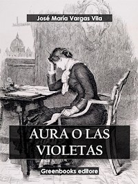 Aura o las violetas - José María Vargas Vila - E-Book