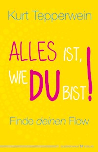 Alles ist, wie du bist! - Kurt Tepperwein - E-Book