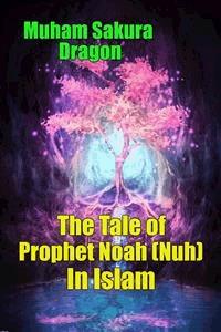 The Tale of Prophet Noah (Nuh) In Islam - Muham Sakura Dragon - E-Book