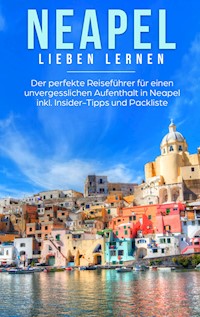 Neapel lieben lernen: Der perfekte Reiseführer für einen unvergesslichen Aufenthalt in Neapel inkl. Insider-Tipps und Packliste - Irina Veldkamp - E-Book