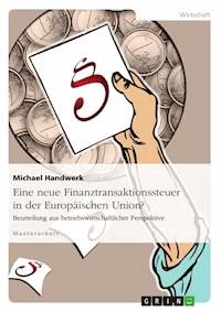 Eine neue Finanztransaktionssteuer  in der Europäischen Union? - Michael Handwerk - E-Book
