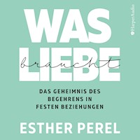 Was Liebe braucht – Das Geheimnis des Begehrens in festen Beziehungen - Esther Perel - E-Book + Hörbuch