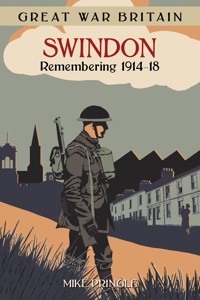 Great War Britain Swindon: Remembering 1914-18 - Mike Pringle - E-Book
