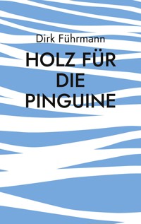 Holz für die Pinguine - Dirk Führmann - E-Book