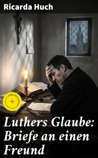 Luthers Glaube: Briefe an einen Freund - Ricarda Huch - E-Book