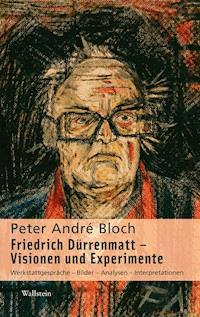 Friedrich Dürrenmatt - Visionen und Experimente - Peter André Bloch - E-Book