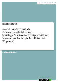 Gründe für die berufliche Orientierungslosigkeit von Soziologie-Studierenden fortgeschrittener Semester an der Bergischen Universität Wuppertal - Franziska Klett - E-Book