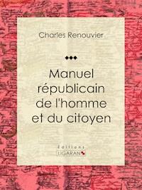 Manuel républicain de l'homme et du citoyen - Charles Renouvier - E-Book