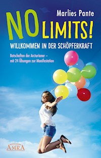 NO LIMITS! WILLKOMMEN IN DER SCHÖPFERKRAFT: Botschaften der Arcturianer – mit 24 Übungen zur Manifestation - Marlies Pante - E-Book