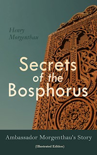 Secrets of the Bosphorus: Ambassador Morgenthau's Story (Illustrated Edition) - Henry Morgenthau - E-Book