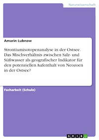 Strontiumisotopenanalyse in der Ostsee. Das Mischverhältnis zwischen Salz- und Süßwasser als geografischer Indikator für den potenziellen Aufenthalt von Neozoen in der Ostsee? - Amarin Lubnow - E-Book