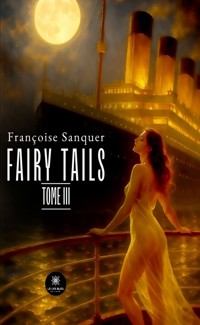 Fairy Tails – Tome 3 - Françoise Sanquer - E-Book