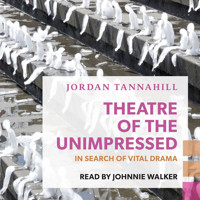 Theatre of the Unimpressed - In Search of Vital Drama (Unabridged) - Jordan Tannahill - Hörbuch