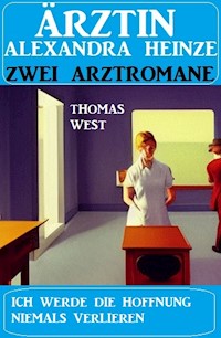 Ich werde die Hoffnung niemals verlieren: Zwei Arztromane Ärztin Alexandra Heinze - Thomas West - E-Book
