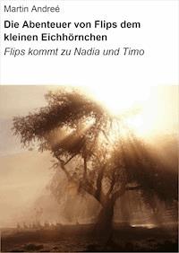Die Abenteuer von Flips dem kleinen Eichhörnchen - Martin Andreé - E-Book