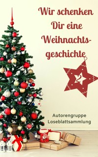 Wir schenken Dir eine Weihnachtsgeschichte II - Autorengruppe Loseblattsammlung - kostenlos E-Book