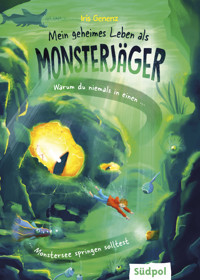Mein geheimes Leben als Monsterjäger – Warum du niemals in einen Monstersee springen solltest - Iris Genenz - E-Book