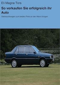 So verkaufen Sie erfolgreich ihr Auto - Eli Magna Tors - E-Book
