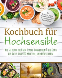 Kochbuch für Hochsensible - 75 Rezepte gegen Reizüberflutung & emotionale Instabilität - Melanie Böhm - E-Book