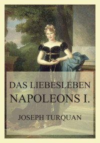 Das Liebesleben Napoleons I. - Joseph Turquan - E-Book