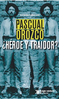 Pascual Orozco, ¿Héroe y traidor? - Raymond Caballero - E-Book