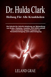 Dr. Hulda Clark Heilung Für Alle Krankheiten - Leland Grae - E-Book