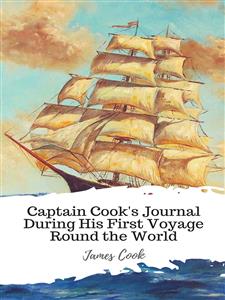 Captain Cook's Journal During His First Voyage Round the World - James Cook - E-Book