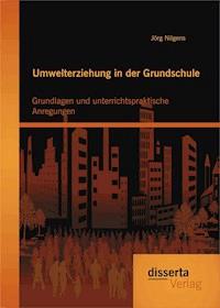 Umwelterziehung in der Grundschule: Grundlagen und unterrichtspraktische Anregungen - Jörg Nilgens - E-Book