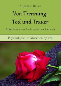 Von Trennung, Tod und Trauer – Märchen zum Gelingen des Lebens - Angeline Bauer - E-Book