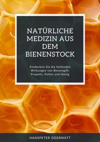 Natürliche Medizin aus dem Bienenstock - Hanspeter Odermatt - E-Book