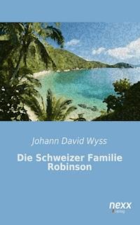 Die Schweizer Familie Robinson - Johann David Wyss - E-Book